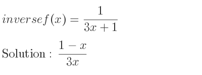 The inverse of f(x)= 1/(3x+1) is (1-x)/(3x)